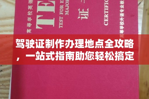 牙克石驾驶证制作办理地点全攻略，一站式指南助您轻松搞定