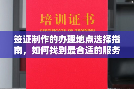 牙克石签证制作的办理地点选择指南，如何找到最合适的服务点