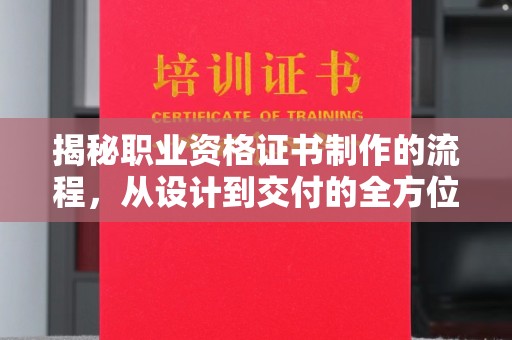 牙克石揭秘职业资格证书制作的流程，从设计到交付的全方位解析