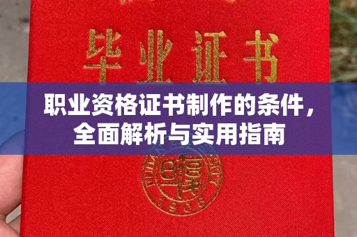 牙克石职业资格证书制作的条件，全面解析与实用指南